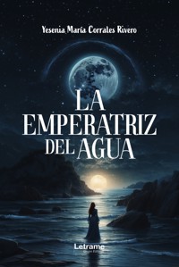La emperatriz del agua - Yesenia María Corrales Rivero - ebook