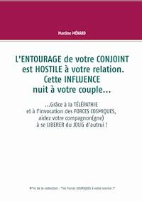 L'entourage de votre conjoint est hostile à votre relation. Cette influence nuit à votre couple... - Martine Ménard - ebook