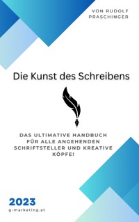 Entdecken Sie "Die Kunst des Schreibens" - das ultimative Handbuch für alle angehenden Schriftsteller und kreative Köpfe - Rudolf Praschinger - ebook