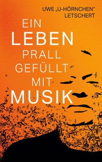 Ein Leben prall gefüllt mit Musik - Uwe "U-Hörnchen" Letschert - ebook