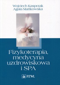 Fizykoterapia, medycyna uzdrowiskowa i SPA - Kasprzak Wojciech, Mańkowska Agata - książka