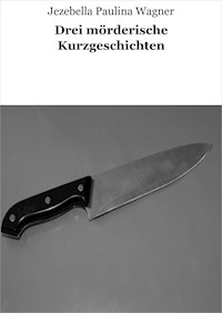Drei mörderische Kurzgeschichten - Jezebella Paulina Wagner - ebook