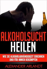 Alkoholsucht heilen - Alexander Arlandt - ebook
