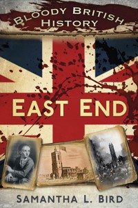 Bloody British History: East End - Dr Samantha Bird - ebook