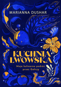 Kuchnia lwowska. Moja kulinarna podróż przez Galicję - Marianna Dushar, Ihor Lylo - ebook