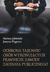 Ochrona tajemnic osób wykonujących prawnicze zawody zaufania publicznego - Jabłoński Mariusz, Węgrzyn Justyna - książka