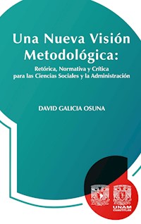 Una nueva visión metodológica: retórica, normativa y crítica  para las ciencias sociales y la administración - David Galicia Osuna - ebook
