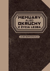 Memuary albo okruchy z życia Lejba - Berkenwald Lejb - książka