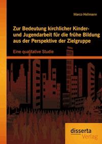 Zur Bedeutung kirchlicher Kinder- und Jugendarbeit für die frühe Bildung aus der Perspektive der Zielgruppe: Eine qualitative Studie - Marco Hellmann - ebook