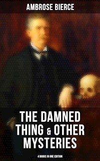 The Damned Thing & Other Ambrose Bierce's Mysteries (4 Books in One Edition) - Ambrose Bierce - ebook