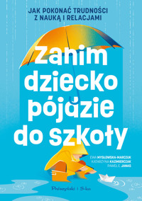 Zanim dziecko pójdzie do szkoły. Jak pokonać trudności z nauką i relacjami - Paweł E. Janas, Katarzyna Kazimierczak, Ewa Mysłowska-Marczuk - książka