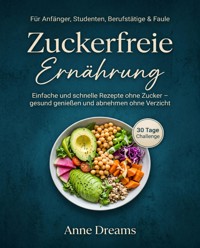 Zuckerfreie Ernährung für Anfänger, Studenten, Berufstätige & Faule - Anne Dreams - ebook