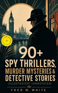 90+ Spy Thrillers, Murder Mysteries & Detective Stories (Illustrated) (Annotated) - Fred M White - ebook