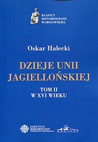 Dzieje Unii Jagiellońskiej Tom 2 W XVI wieku - Halecki Oskar - książka