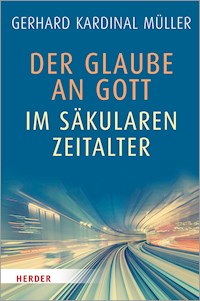 Der Glaube an Gott im säkularen Zeitalter - Kardinal Gerhard Kardinal Müller - ebook