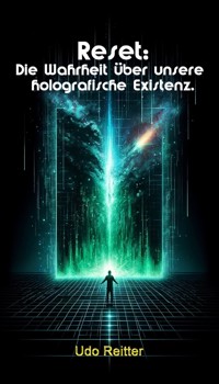 Reset: Die Wahrheit über unsere holografische Existenz. - Udo Reitter - ebook