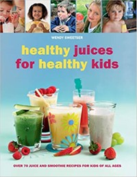 Healthy Juices for Healthy Kids - Wendy Sweetser - ebook
