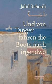Und von Tanger fahren die Boote nach irgendwo - Jalid Sehouli - ebook