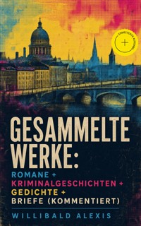 Gesammelte Werke: Romane + Kriminalgeschichten + Gedichte + Briefe (Kommentiert) - Willibald Alexis - ebook
