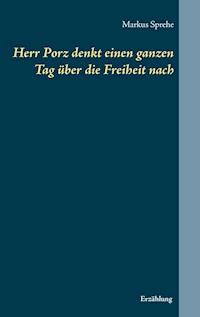 Herr Porz denkt einen ganzen Tag über die Freiheit nach - Markus Sprehe - ebook