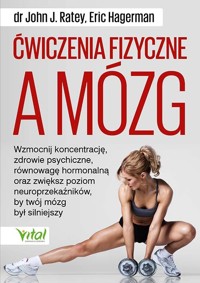 Ćwiczenia fizyczne a mózg - John J. Ratey, Eric Hagerman - książka