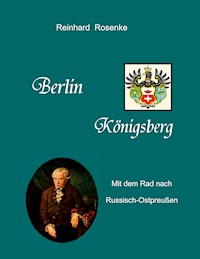 Berlin - Königsberg - Reinhard Rosenke - ebook