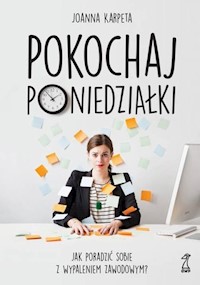 Pokochaj poniedziałki. Jak poradzić sobie z wypaleniem zawodowym? - Joanna Karpeta - ebook + książka