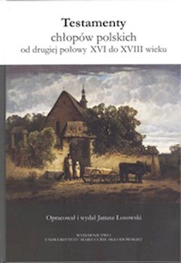 Testamenty chłopów polskich od drugiej połowy XVI do XVIII wieku - Łosowski Janusz - książka