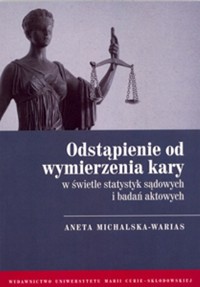 Odstąpienie od wymierzenia kary w świetle statystyk sądowych i badań aktowych - Aneta Michalska-Warias - książka