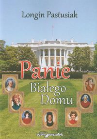 Panie Białego Domu - Longin Pastusiak - ebook + książka