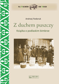 Z duchem puszczy. Książka o podlaskim bimbrze - Andrzej Fiedoruk - książka