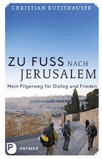 Zu Fuß nach Jerusalem - Christian Rutishauser - ebook