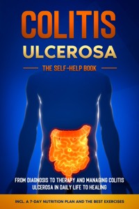 Colitis Ulcerosa – The Self-Help Book: From Diagnosis to Therapy and Managing Colitis Ulcerosa in Daily Life to Healing – Including a 7-Day Nutrition Plan and the Best Exercises. - Maria Baumfink - ebook