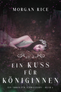 Ein Kuss für Königinnen (Ein Thron für Schwestern — Buch Sechs) - Rice Morgan - ebook