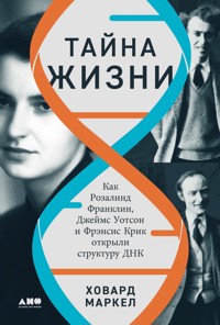 Тайна жизни: Как Розалинд Франклин, Джеймс Уотсон и Фрэнсис Крик открыли структуру ДНК - Ховард Маркел - ebook