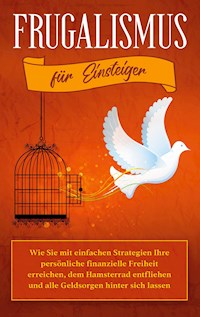 Frugalismus für Einsteiger: Wie Sie mit einfachen Strategien Ihre persönliche finanzielle Freiheit erreichen, dem Hamsterrad entfliehen und alle Geldsorgen hinter sich lassen - Annika Reinmann - ebook