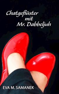 Chatgeflüster mit Mr. Dabbeljuh - Eva M. Samanek - ebook