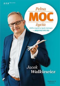 Pełna MOC życia. Jeśli o czymś w życiu marzysz - sięgnij po to (wydanie 2 zmienione) - Jacek Walkiewicz - książka