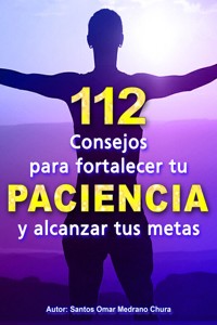 112 Consejos para fortalecer tu paciencia - santos omar medrano chura - ebook