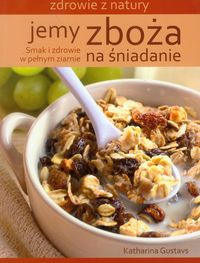 Jemy zboża na śniadanie - Gustavs Katharina - książka