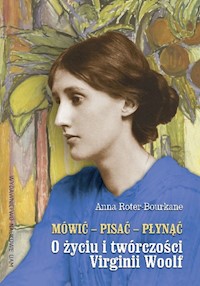 Mówić pisać płynąć O życiu i twórczości Virginii Woolf - Roter-Bourkane Anna - książka