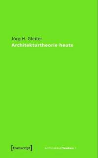 Architekturtheorie heute - Jörg H. Gleiter - ebook