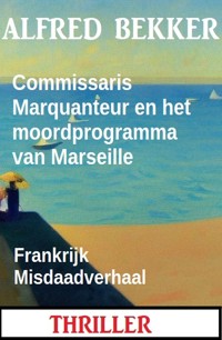 Commissaris Marquanteur en het moordprogramma van Marseille: Frankrijk Misdaadverhaal - Alfred Bekker - ebook