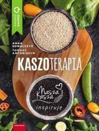 Kaszoterapia. Nasza Kasza inspiruje - Anna Kowalczyk, Tomasz Antoniszyn - książka
