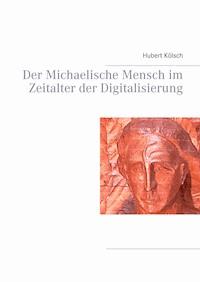 Der Michaelische Mensch im Zeitalter der Digitalisierung - Hubert Kölsch - ebook