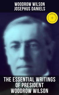 The Essential Writings of President Woodrow Wilson - Wilson Woodrow - ebook
