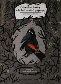 O kruku który chciał zostać papugą - Katarzyna Kozłowska - książka