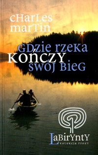 Gdzie rzeka kończy swój bieg - Charles Martin - ebook