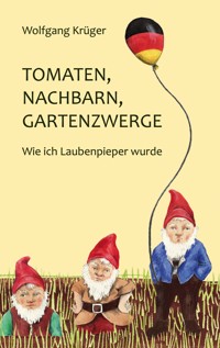 Tomaten, Nachbarn, Gartenzwerge - Wolfgang Krüger - ebook