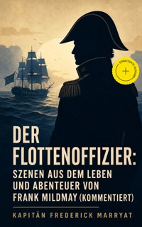 Der Flottenoffizier: Szenen aus dem Leben und Abenteuer von Frank Mildmay (Kommentiert) - Frederick Kapitän Marryat - ebook